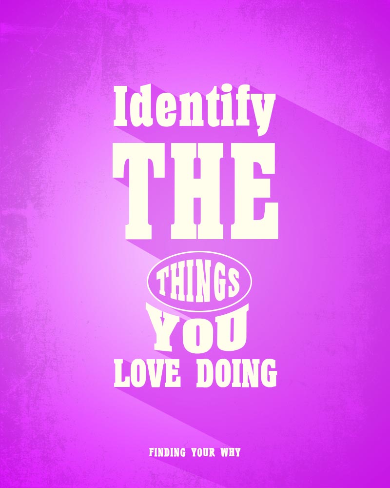 Identify the things you love doing. Redefine yourself.