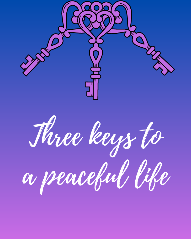 Three keys to a peaceful life