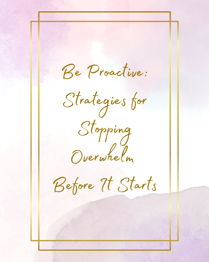 Be Proactive: Strategies for Stopping Overwhelm Before It Starts