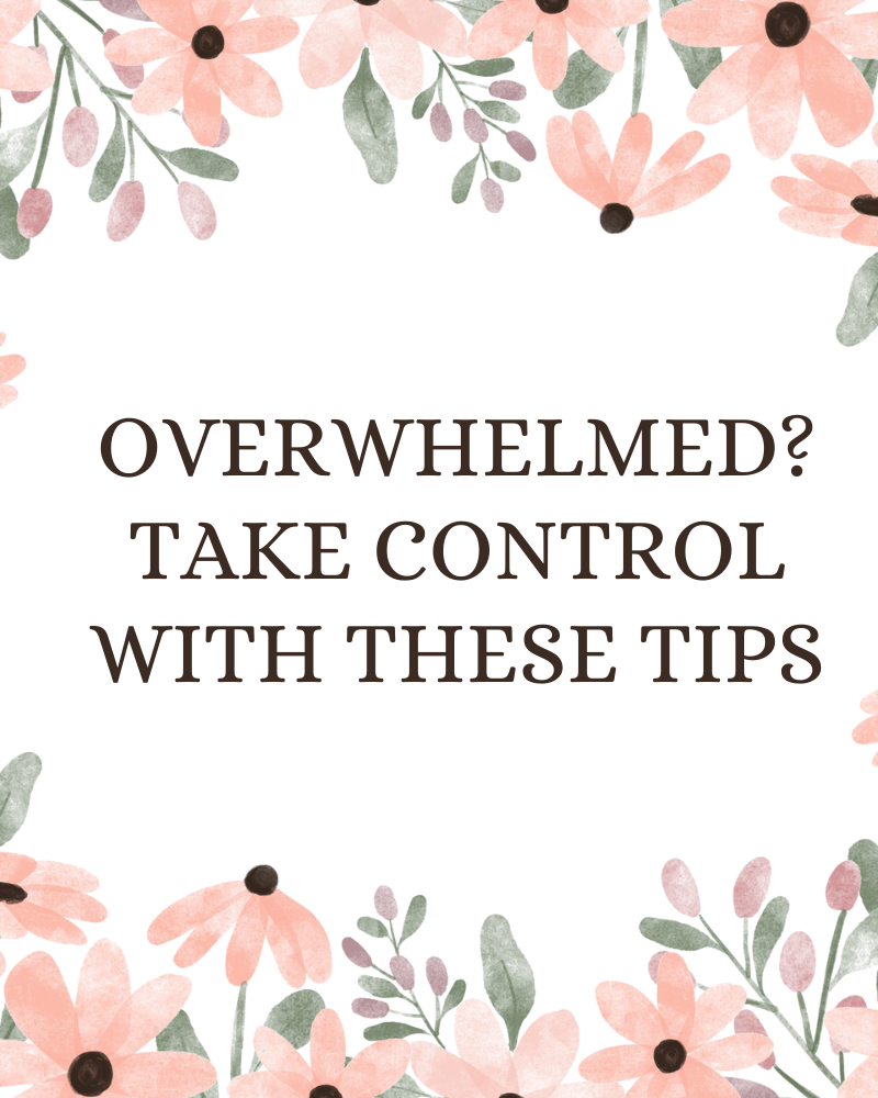 Overwhelmed? Take Control with These Tips