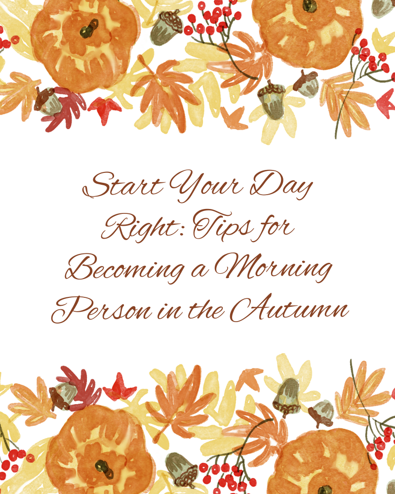 Start Your Day Right: Tips for Becoming a Morning Person in the Autumn