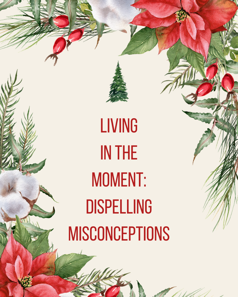 Vanilla background with poinsettias and winter foliage in top right and bottom left corners. Small fir tree in upper centre. Text in centre reads "Living in the Moment: Dispelling Misconceptions ".