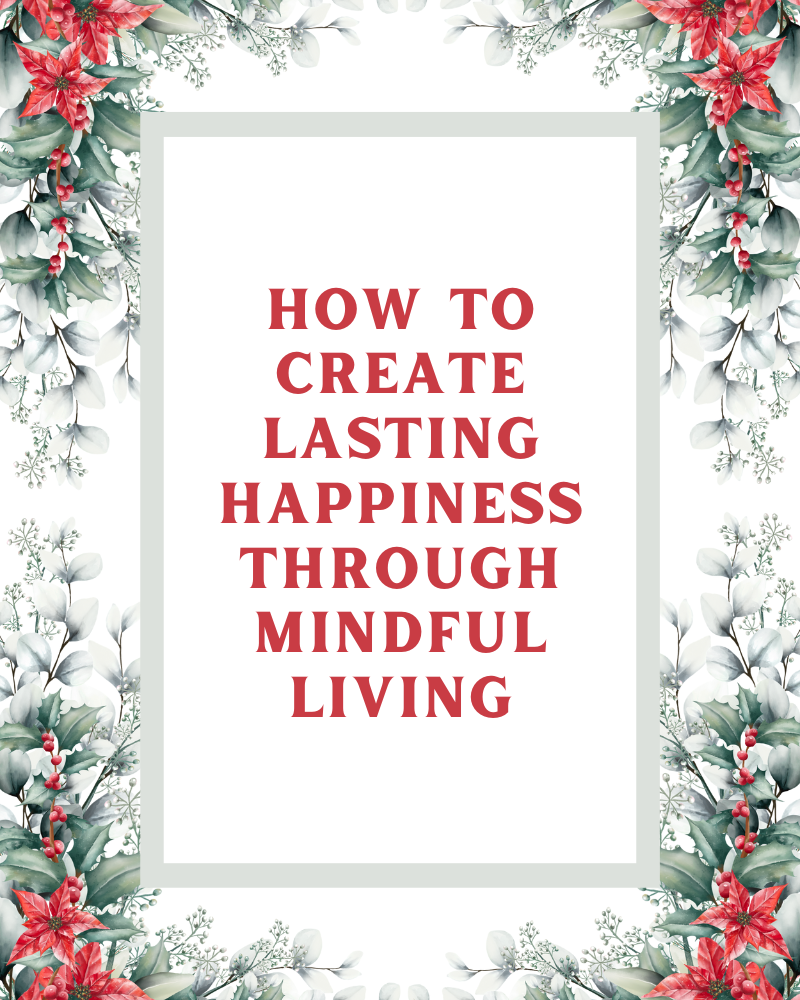 Decorative frame with holly and poinsettias in all four corners. Text in the centre reads "How to Create Lasting Happiness Through Mindful Living"